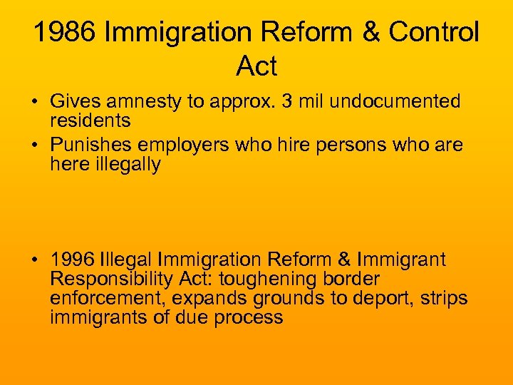 1986 Immigration Reform & Control Act • Gives amnesty to approx. 3 mil undocumented