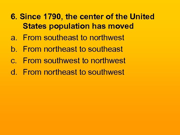 6. Since 1790, the center of the United States population has moved a. From