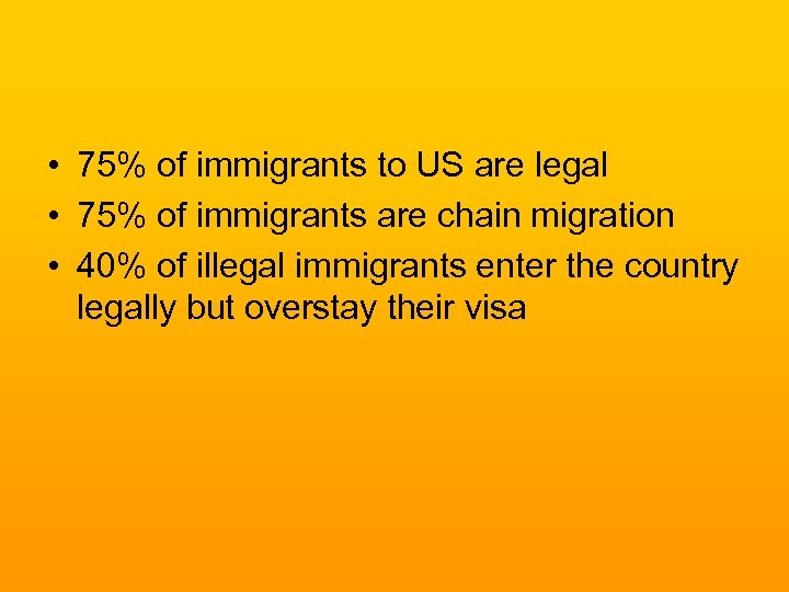  • 75% of immigrants to US are legal • 75% of immigrants are