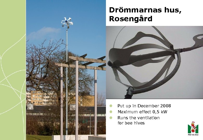 Drömmarnas hus, Rosengård l l l Put up in December 2008 Maximum effect 0,