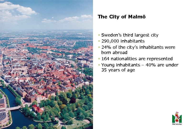 The City of Malmö • Sweden's third largest city • 290, 000 inhabitants •