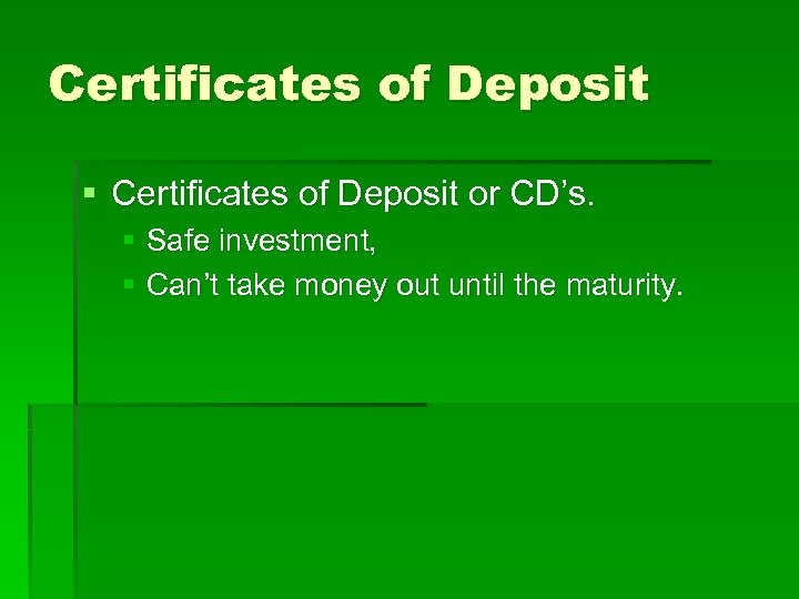 Certificates of Deposit § Certificates of Deposit or CD’s. § Safe investment, § Can’t