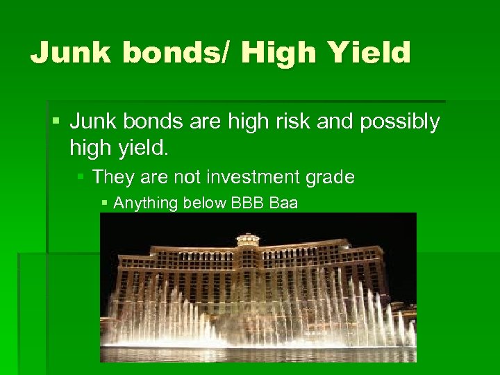 Junk bonds/ High Yield § Junk bonds are high risk and possibly high yield.