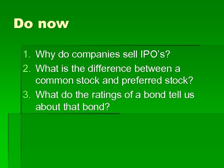Do now 1. Why do companies sell IPO’s? 2. What is the difference between
