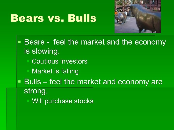 Bears vs. Bulls § Bears - feel the market and the economy is slowing.