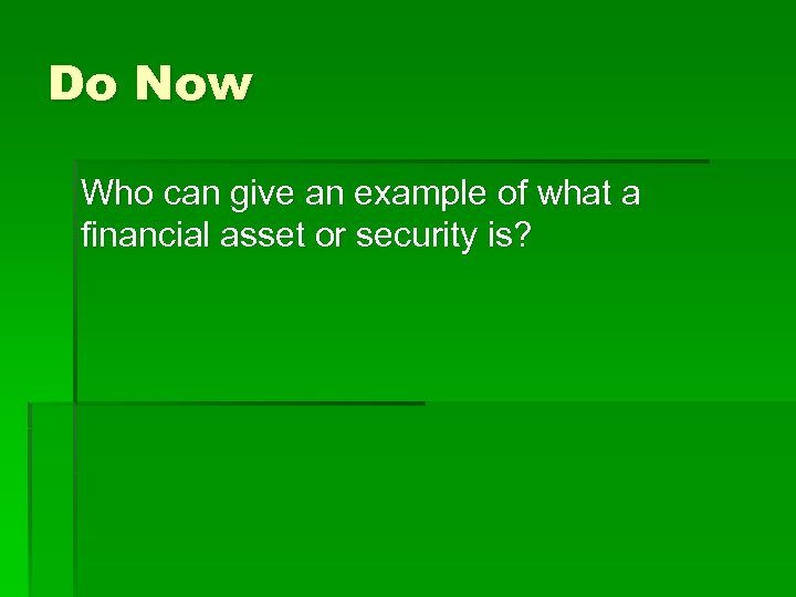 Do Now Who can give an example of what a financial asset or security