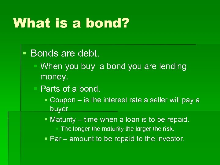 What is a bond? § Bonds are debt. § When you buy a bond