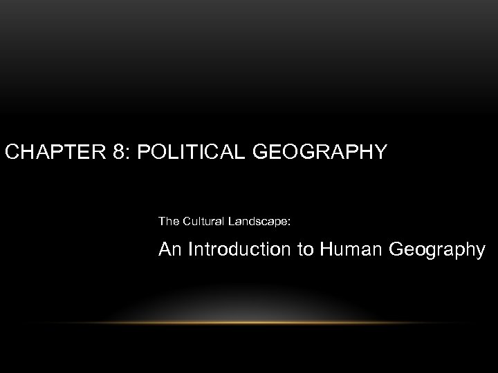 CHAPTER 8: POLITICAL GEOGRAPHY The Cultural Landscape: An Introduction to Human Geography © 2011
