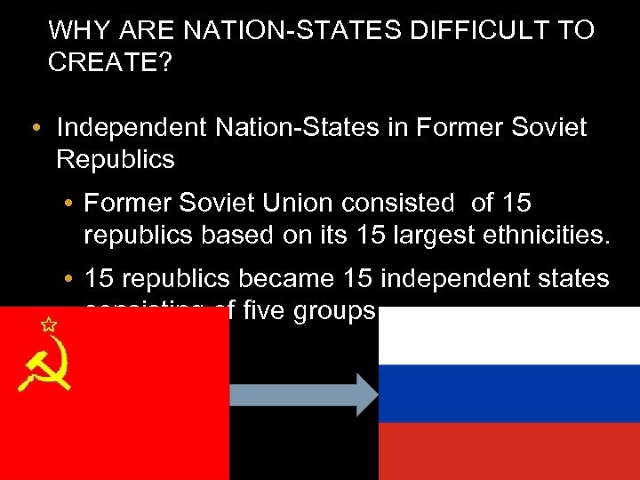 WHY ARE NATION-STATES DIFFICULT TO CREATE? • Independent Nation-States in Former Soviet Republics •