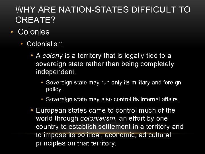 WHY ARE NATION-STATES DIFFICULT TO CREATE? • Colonies • Colonialism • A colony is