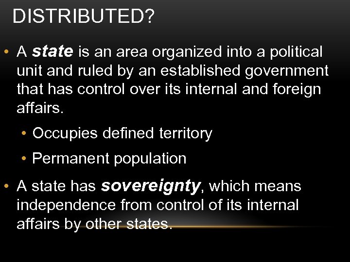DISTRIBUTED? • A state is an area organized into a political unit and ruled