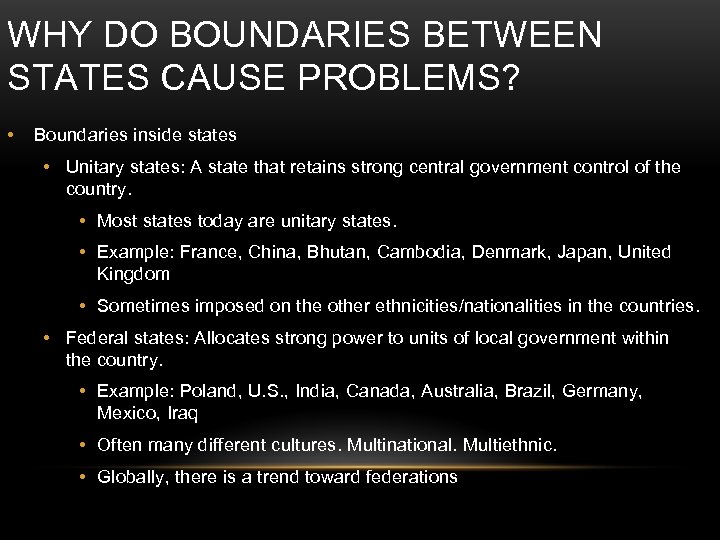 WHY DO BOUNDARIES BETWEEN STATES CAUSE PROBLEMS? • Boundaries inside states • Unitary states: