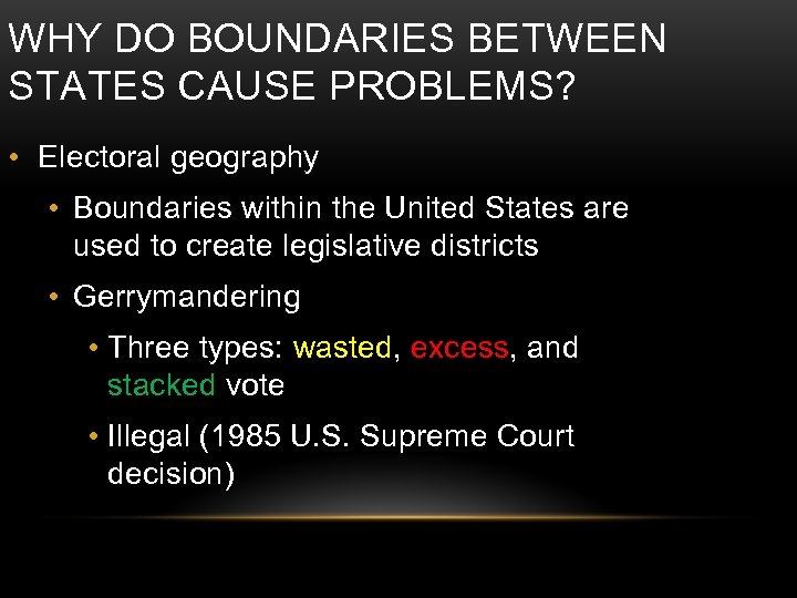 WHY DO BOUNDARIES BETWEEN STATES CAUSE PROBLEMS? • Electoral geography • Boundaries within the