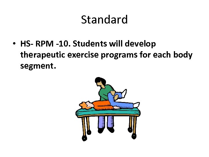 Standard • HS- RPM -10. Students will develop therapeutic exercise programs for each body