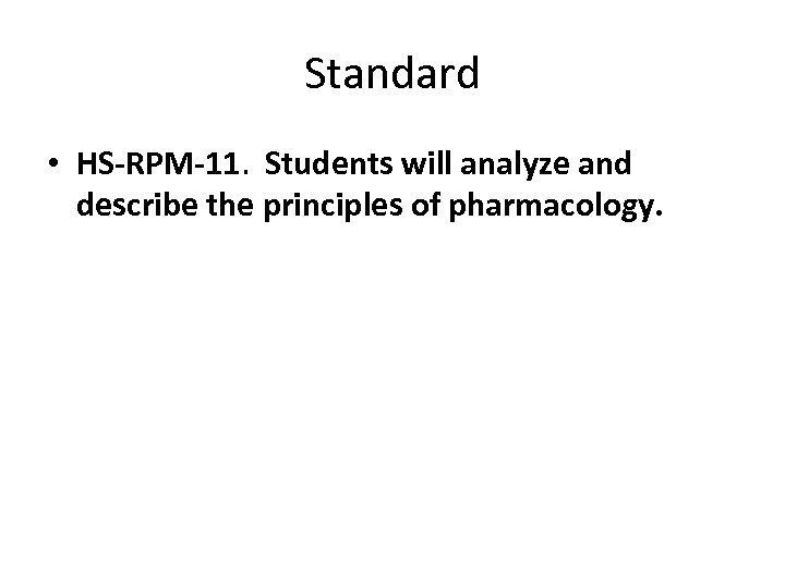 Standard • HS-RPM-11. Students will analyze and describe the principles of pharmacology. 