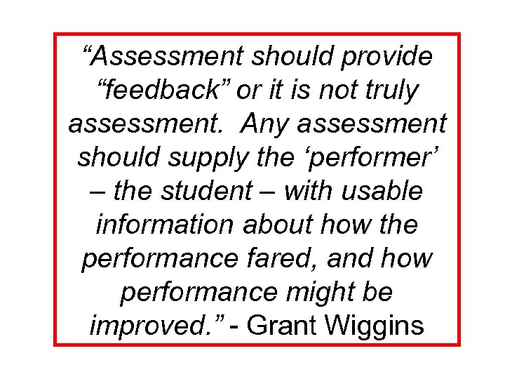 “Assessment should provide “feedback” or it is not truly assessment. Any assessment should supply