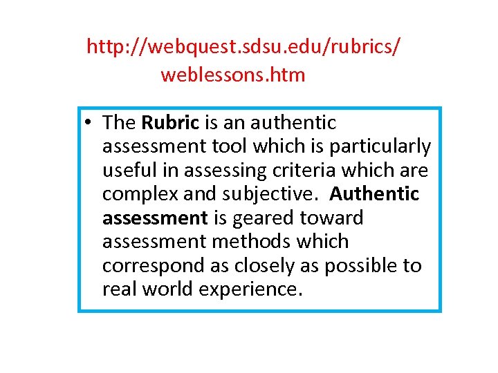  http: //webquest. sdsu. edu/rubrics/ weblessons. htm • The Rubric is an authentic assessment
