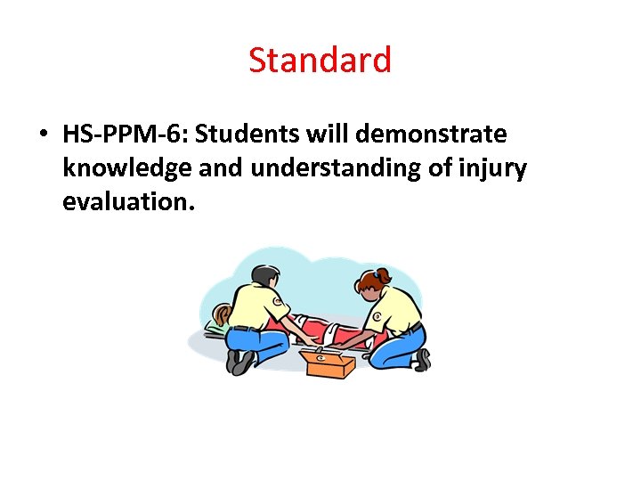 Standard • HS-PPM-6: Students will demonstrate knowledge and understanding of injury evaluation. 