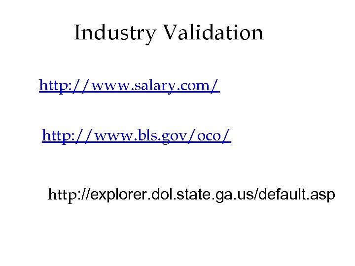 Industry Validation http: //www. salary. com/ http: //www. bls. gov/oco/ http: //explorer. dol. state.
