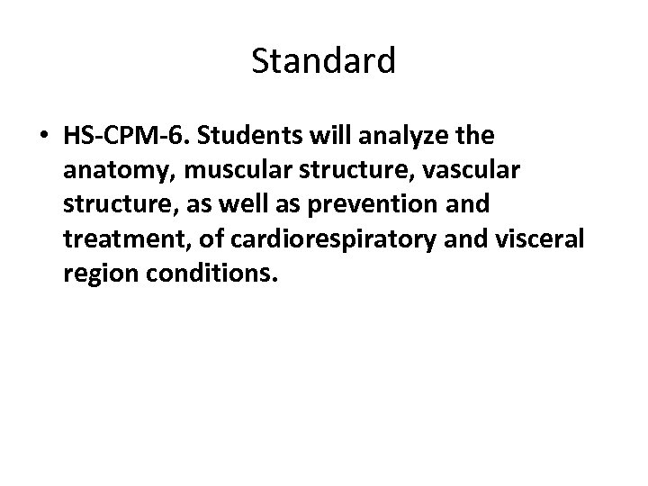 Standard • HS-CPM-6. Students will analyze the anatomy, muscular structure, vascular structure, as well