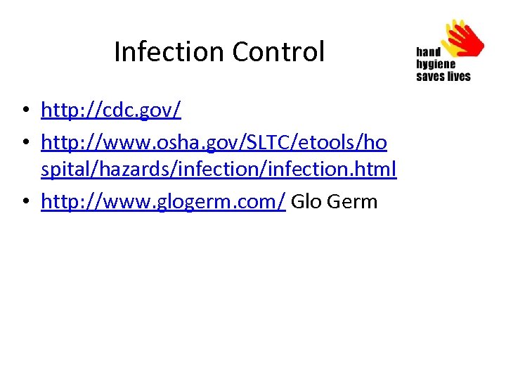 Infection Control • http: //cdc. gov/ • http: //www. osha. gov/SLTC/etools/ho spital/hazards/infection. html •