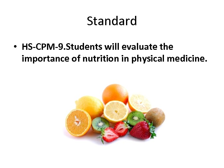 Standard • HS-CPM-9. Students will evaluate the importance of nutrition in physical medicine. 