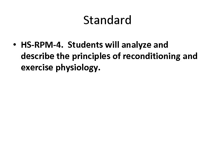 Standard • HS-RPM-4. Students will analyze and describe the principles of reconditioning and exercise