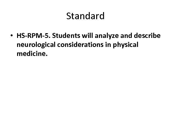 Standard • HS-RPM-5. Students will analyze and describe neurological considerations in physical medicine. 