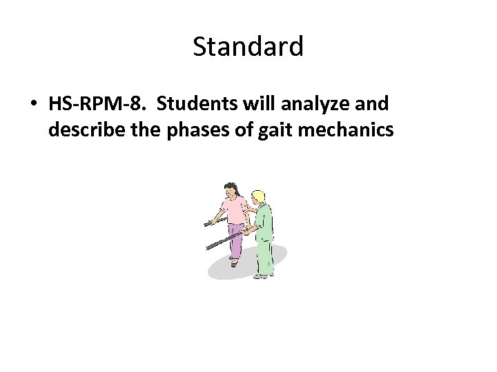 Standard • HS-RPM-8. Students will analyze and describe the phases of gait mechanics 