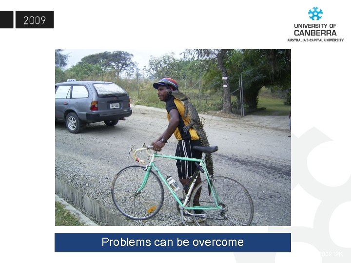 Problems can be overcome CRICOS #00212 K 