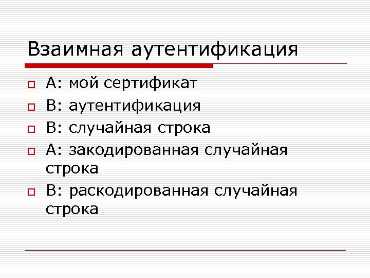 Взаимная аутентификация o o o A: мой сертификат B: аутентификация B: случайная строка A: