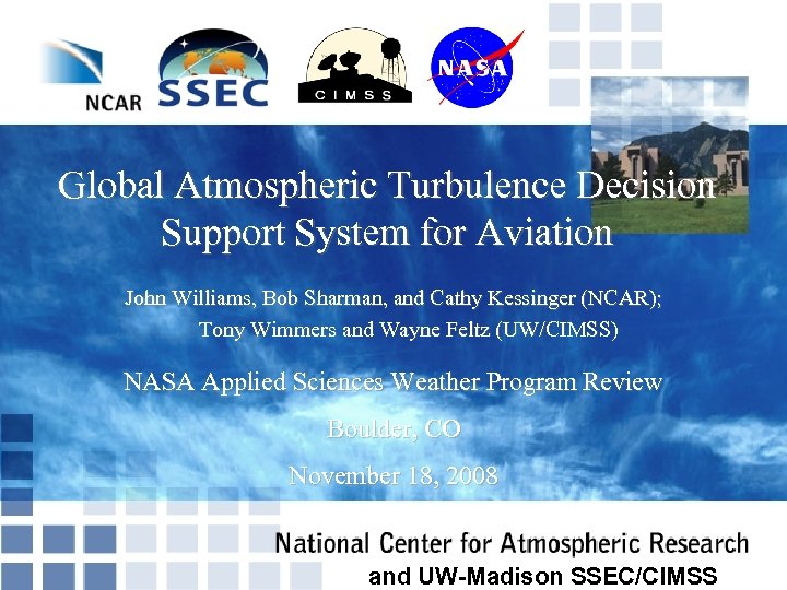 Global Atmospheric Turbulence Decision Support System for Aviation John Williams, Bob Sharman, and Cathy