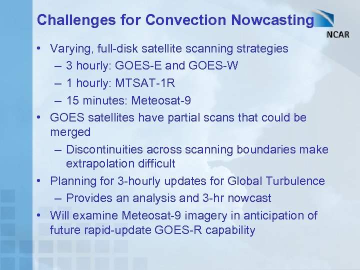 Challenges for Convection Nowcasting • Varying, full-disk satellite scanning strategies – 3 hourly: GOES-E