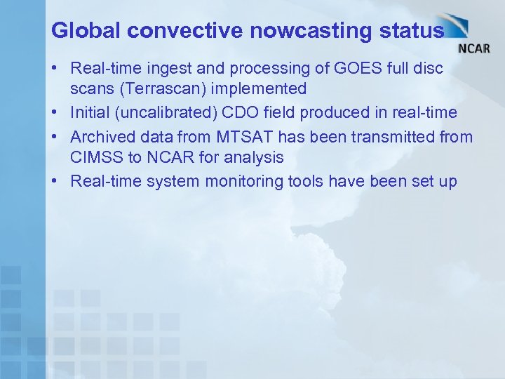 Global convective nowcasting status • Real-time ingest and processing of GOES full disc scans