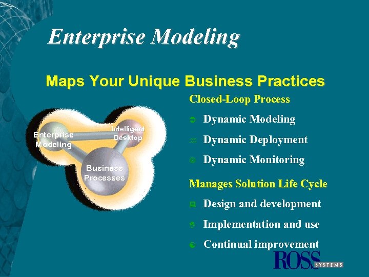 Enterprise Modeling Maps Your Unique Business Practices Closed-Loop Process Ü Enterprise Modeling Intelligent Desktop