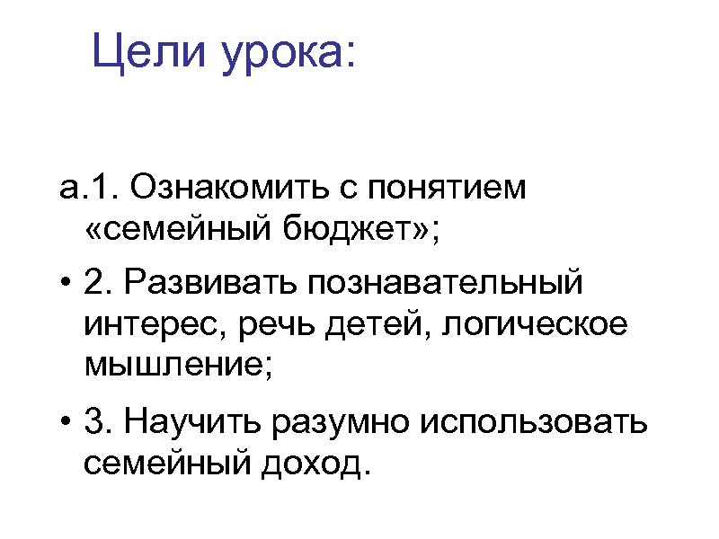 Цели урока: a. 1. Ознакомить с понятием «семейный бюджет» ; • 2. Развивать познавательный