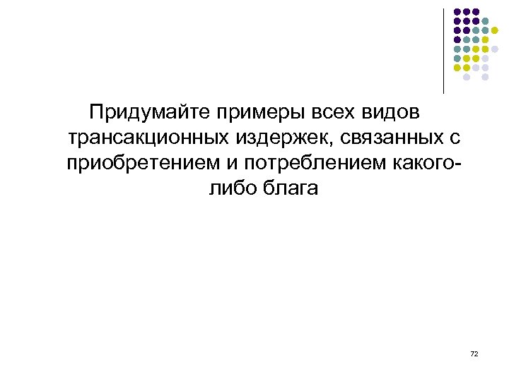 Придумайте примеры всех видов трансакционных издержек, связанных с приобретением и потреблением какоголибо блага 72