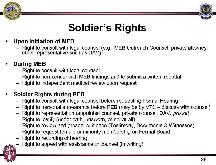 Soldier’s Rights • Upon initiation of MEB – Right to consult with legal counsel