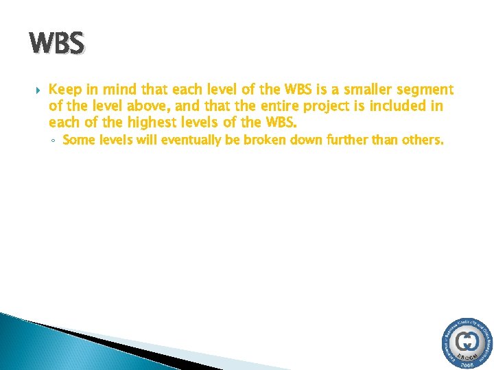WBS Keep in mind that each level of the WBS is a smaller segment