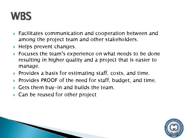 WBS Facilitates communication and cooperation between and among the project team and other stakeholders.