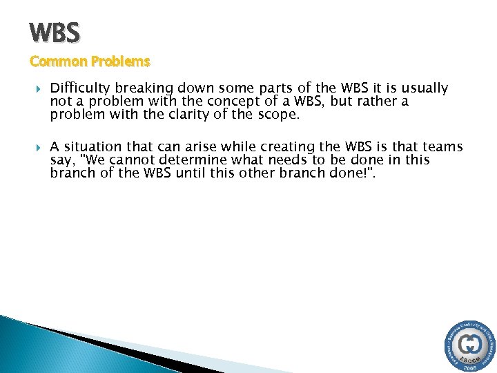 WBS Common Problems Difficulty breaking down some parts of the WBS it is usually