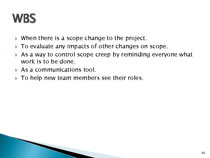 WBS When there is a scope change to the project. To evaluate any impacts