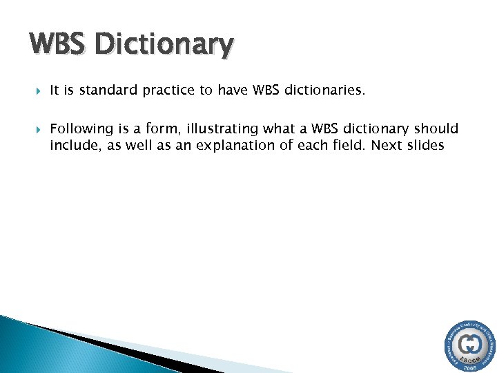 WBS Dictionary It is standard practice to have WBS dictionaries. Following is a form,