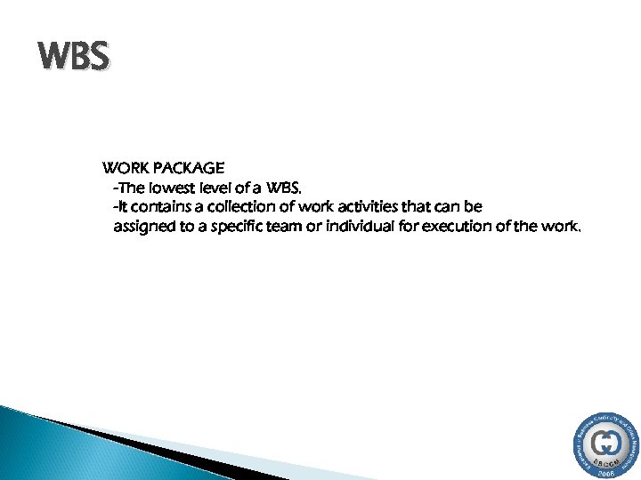 WBS WORK PACKAGE -The lowest level of a WBS. -It contains a collection of