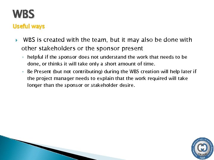 WBS Useful ways WBS is created with the team, but it may also be