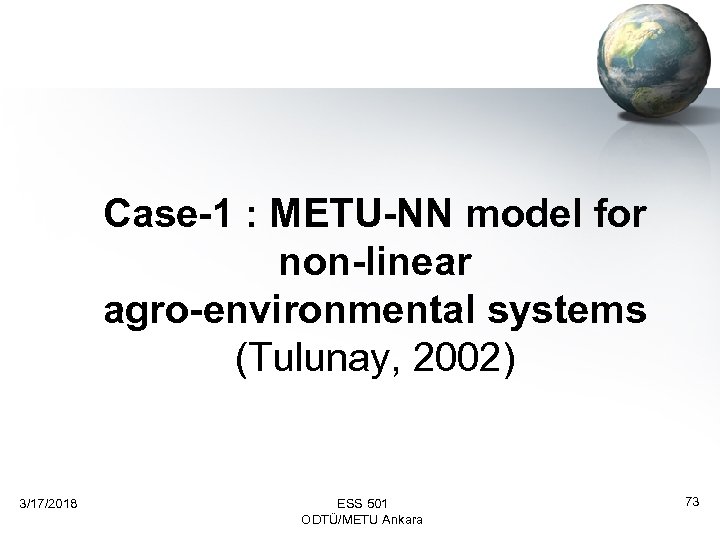 Case-1 : METU-NN model for non-linear agro-environmental systems (Tulunay, 2002) 3/17/2018 ESS 501 ODTÜ/METU