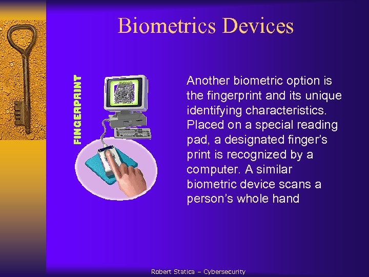 Biometrics Devices Another biometric option is the fingerprint and its unique identifying characteristics. Placed