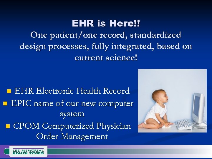 EHR is Here!! One patient/one record, standardized design processes, fully integrated, based on current