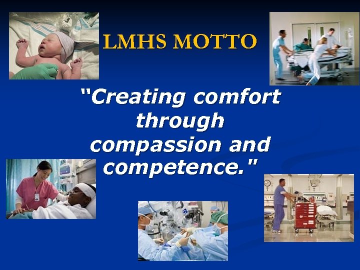 LMHS MOTTO “Creating comfort through compassion and competence. 