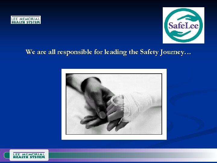 We are all responsible for leading the Safety Journey… 